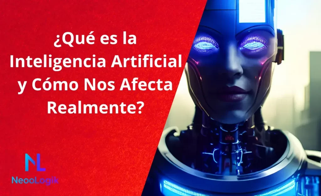 ¿Qué es la Inteligencia Artificial y Cómo Nos Afecta Realmente?